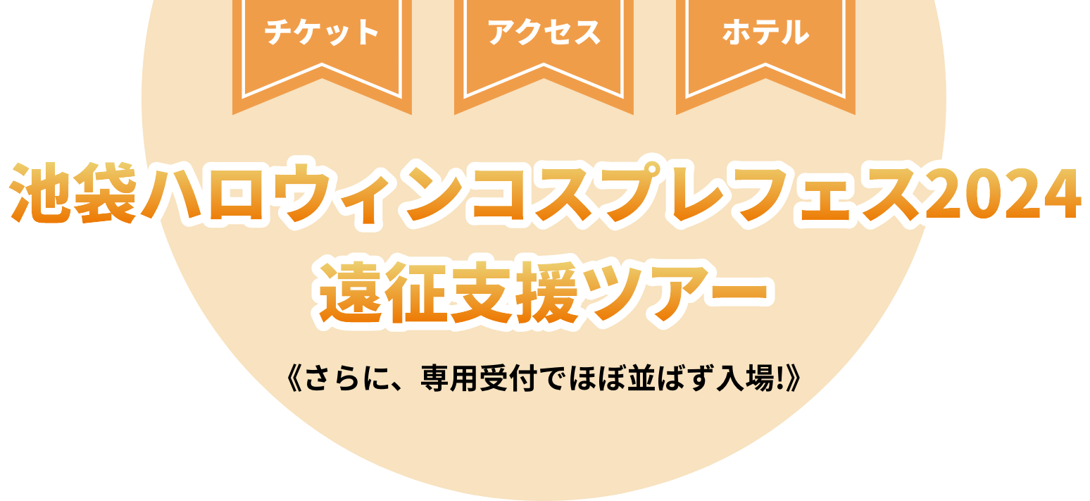 池袋ハロウィンコスプレフェス2024 遠征支援ツアー《さらに、専用受付でほぼ並ばず入場！》