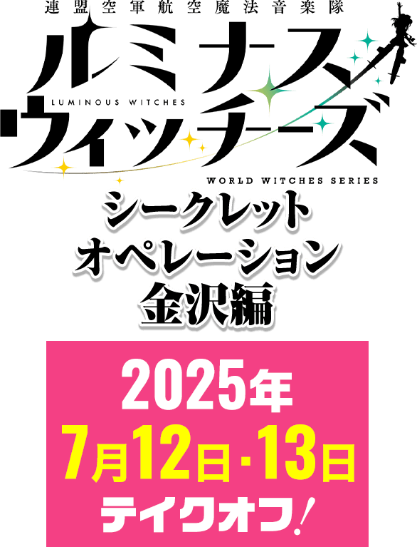 ルミナスウィッチーズ公式イベント　シークレットオペレーション　金沢編　2025年7月12日（土）･13日（日）テイクオフ！
